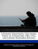 Literary Greatness: The Nobel Prize in Literature 1901-1916, Including Rudyard Kipling di Bren Monteiro, Beatriz Scaglia edito da 6 DEGREES BOOKS