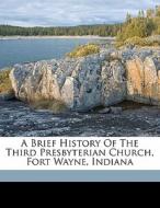 A Brief History Of The Third Presbyterian Church, Fort Wayne, Indiana di Chambers J. D edito da Nabu Press