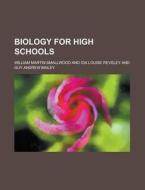 Biology for High Schools di William Martin Smallwood edito da Rarebooksclub.com