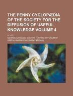 The Penny Cyclopaedia of the Society for the Diffusion of Useful Knowledge; V. 1-27 Volume 4 di George Long edito da Rarebooksclub.com