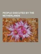 People Executed By The Netherlands di Source Wikipedia edito da University-press.org