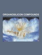 Organosilicon Compounds di Source Wikipedia edito da University-press.org