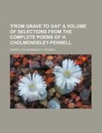 'From Grave to Gay' a Volume of Selections from the Complete Poems of H. Cholmondeley-Pennell di Harry Cholmondeley Pennell edito da Rarebooksclub.com
