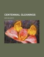 Centennial Gleanings di Kate Mccarthy edito da General Books Llc