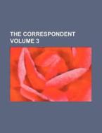 The Correspondent Volume 3 di Books Group edito da Rarebooksclub.com