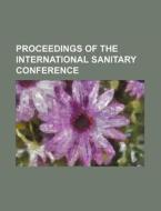 Proceedings of the International Sanitary Conference di Books Group edito da Rarebooksclub.com