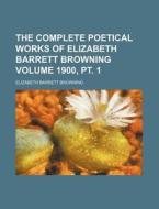 The Complete Poetical Works of Elizabeth Barrett Browning Volume 1900, PT. 1 di Elizabeth Barrett Browning edito da Rarebooksclub.com