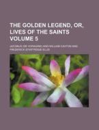 The Golden Legend, Or, Lives of the Saints Volume 5 di Jacobus edito da Rarebooksclub.com