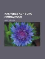Kasperle Auf Burg Himmelhoch di Josephine Siebe edito da Rarebooksclub.com