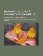 Rapport Du Comite Consultatif; Report of the Advisory Committee Volume 12 di International Financial Conference edito da Rarebooksclub.com