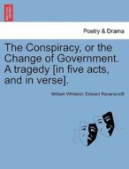 The Conspiracy, or the Change of Government. A tragedy [in five acts, and in verse]. di William Whitaker, Edward Ravenscroft edito da British Library, Historical Print Editions