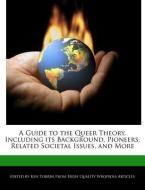 A Guide to the Queer Theory, Including Its Background, Pioneers, Related Societal Issues, and More di Ken Torrin edito da WEBSTER S DIGITAL SERV S
