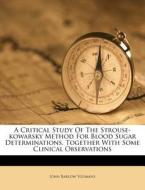 A Critical Study of the Strouse-Kowarsky Method for Blood Sugar Determinations, Together with Some Clinical Observations di John Barlow Youmans edito da Nabu Press