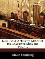 New Field Artillery Materiel di Oliver Spaulding edito da Bibliogov