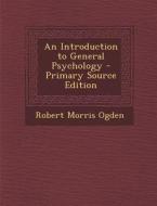 Introduction to General Psychology di Robert Morris Ogden edito da Nabu Press