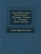 Traite Elementaire D'Astronomie Physique, Volume 2 di Jean-Baptiste Biot edito da Nabu Press