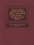 Famous Italian Pictures and Their Story, with Sketch of the Artists ... - Primary Source Edition di Frances Maria Stimson Haberly-Robertson edito da Nabu Press