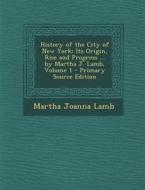 History of the City of New York: Its Origin, Rise and Progress ... by Martha J. Lamb, Volume 1 di Martha Joanna Lamb edito da Nabu Press