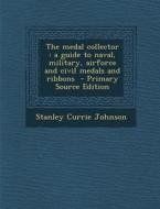 The Medal Collector: A Guide to Naval, Military, Airforce and Civil Medals and Ribbons - Primary Source Edition di Stanley Currie Johnson edito da Nabu Press