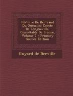 Histoire de Bertrand Du Guesclin: Comte de Longueville, Connetable de France, Volume 2 di Guyard De Berville edito da Nabu Press