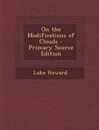 On the Modifications of Clouds - Primary Source Edition di Luke Howard edito da Nabu Press