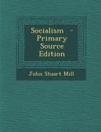 Socialism - Primary Source Edition di John Stuart Mill edito da Nabu Press