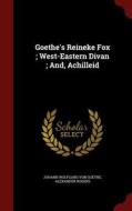Goethe's Reineke Fox; West-eastern Divan; And, Achilleid di Johann Wolfgang Von Goethe, Alexander Rogers edito da Andesite Press