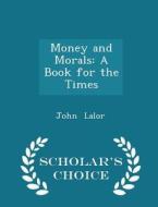 Money And Morals di John Lalor edito da Scholar's Choice