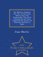 The Military Exploits, Etc. Etc. Of Don Juan Martin Diez di Professor Juan Martin edito da War College Series