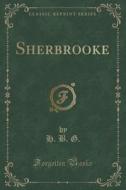 Sherbrooke (classic Reprint) di H B G edito da Forgotten Books