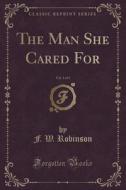 The Man She Cared For, Vol. 1 Of 3 (classic Reprint) di F W Robinson edito da Forgotten Books