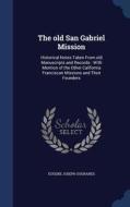The Old San Gabriel Mission di Eugene Joseph Sugranes edito da Sagwan Press