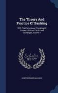 The Theory And Practice Of Banking di Henry Dunning MacLeod edito da Sagwan Press