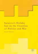 Sarajevo's Holiday Inn on the Frontline of Politics and War di Kenneth Morrison edito da Palgrave Macmillan UK