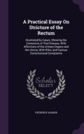 A Practical Essay On Stricture Of The Rectum di Frederick Salmon edito da Palala Press