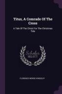 Titus, a Comrade of the Cross: A Tale of the Christ for the Christmas Tide di Florence Morse Kingsley edito da CHIZINE PUBN