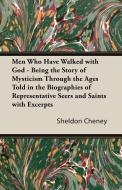Men Who Have Walked with God - Being the Story of Mysticism Through the Ages Told in the Biographies of Representative S di Sheldon Cheney edito da Hughes Press