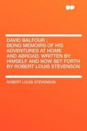 David Balfour ; Being Memoirs of His Adventures at Home and Abroad. Written by Himself and Now Set Forth by Robert Louis di Robert Louis Stevenson edito da HardPress Publishing