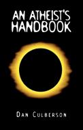 An Atheist's Handbook di Dan Culberson edito da Xlibris