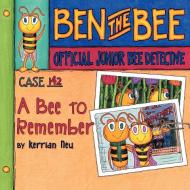 Case #142-A Bee to Remember: Ben the Bee-Official Junior Bee Detective di Kerrian Neu edito da AUTHORHOUSE
