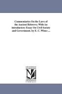 Commentaries on the Laws of the Ancient Hebrews; With an Introductory Essay on Civil Society and Government. by E. C. Wi di E. C. (Enoch Cobb) Wines edito da UNIV OF MICHIGAN PR