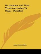On Numbers and Their Virtues According to Magic - Pamphlet di Arthur Edward Waite edito da Kessinger Publishing