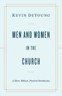 Men and Women in the Church: A Short, Biblical, Practical Introduction di Kevin Deyoung edito da CROSSWAY BOOKS