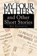 My Four Fathers And Other Short Stories di Dee Kassabian edito da Xlibris