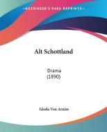 Alt Schottland: Drama (1890) di Gisela Von Arnim edito da Kessinger Publishing