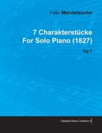 7 Charakterst Cke by Felix Mendelssohn for Solo Piano (1827) Op.7 di Felix Mendelssohn edito da Owens Press