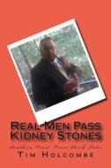 Real Men Pass Kidney Stones: Southern Fried Stories from the South di Tim Holcombe edito da Createspace