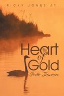 Heart of Gold: Poetic Treasures di Ricky Jones Jr edito da AUTHORHOUSE