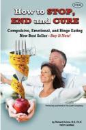 How to Stop, End, and Cure Compulsive, Emotional, and Binge Eating: New Best Seller Buy Now di MR Richard L. Kuhns edito da Createspace