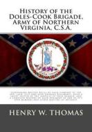 History of the Doles-Cook Brigade, Army of Northern Virginia, C.S.A.: Containing Muster Rolls of Each Company of the 4th, 12th, 21st and 44th Georgia di Henry W. Thomas edito da Createspace